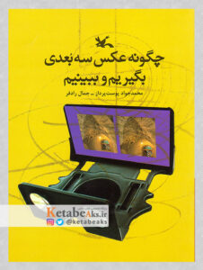 چگونه عکس سه بعدی بگیریم و ببینیم /محمدجواد حق پرست، جمال رادفر