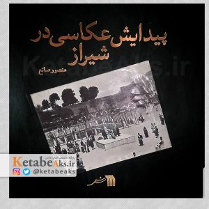 پیدایش عکاسی در شیراز /منصور صانع /۱۳۷۰