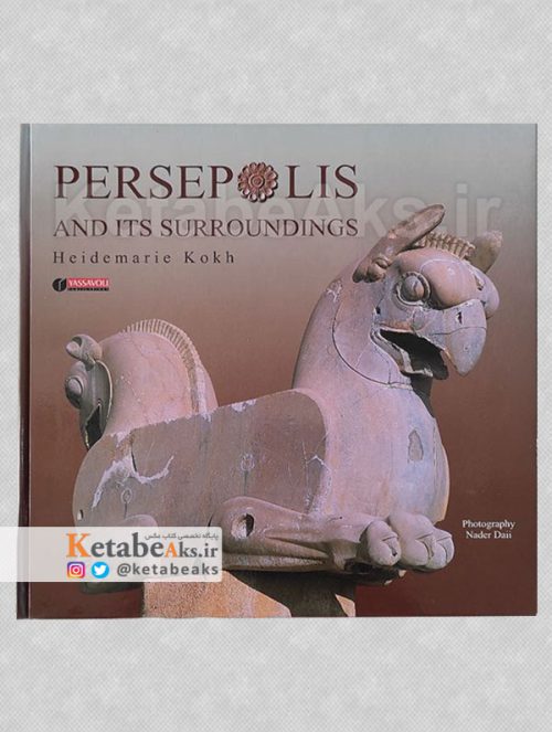 PERSPOLIS AND ITS SURROUNDING /heidemarie Kokh /2005